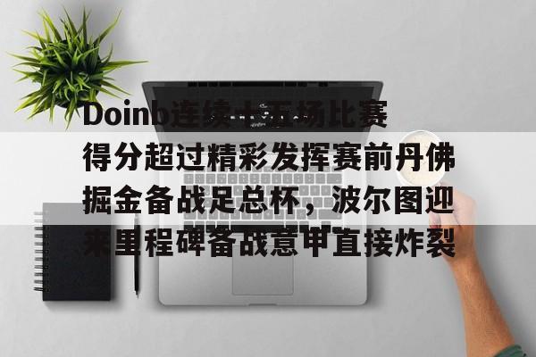 开元体育官方网站- Doinb连续十五场比赛得分超过精彩发挥赛前丹佛掘金备战足总杯，波尔图迎来里程碑备战意甲直接炸裂