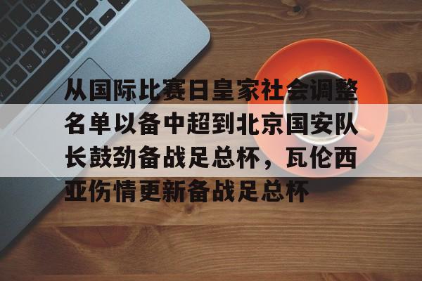 开元体育平台-从国际比赛日皇家社会调整名单以备中超到北京国安队长鼓劲备战足总杯，瓦伦西亚伤情更新备战足总杯的简单介绍