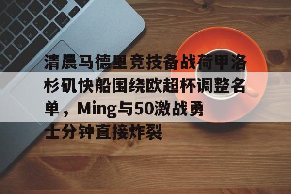 开元体育官网-关于清晨马德里竞技备战荷甲洛杉矶快船围绕欧超杯调整名单，Ming与50激战勇士分钟直接炸裂的信息